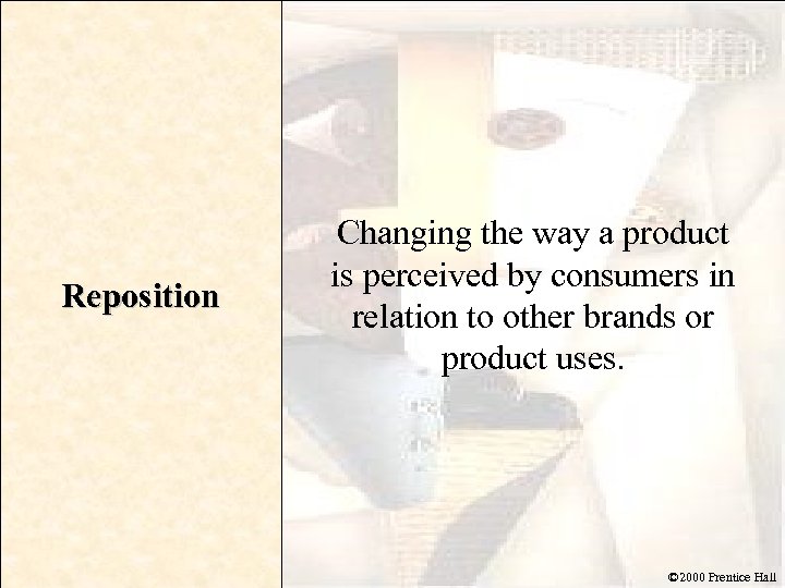 Reposition Changing the way a product is perceived by consumers in relation to other