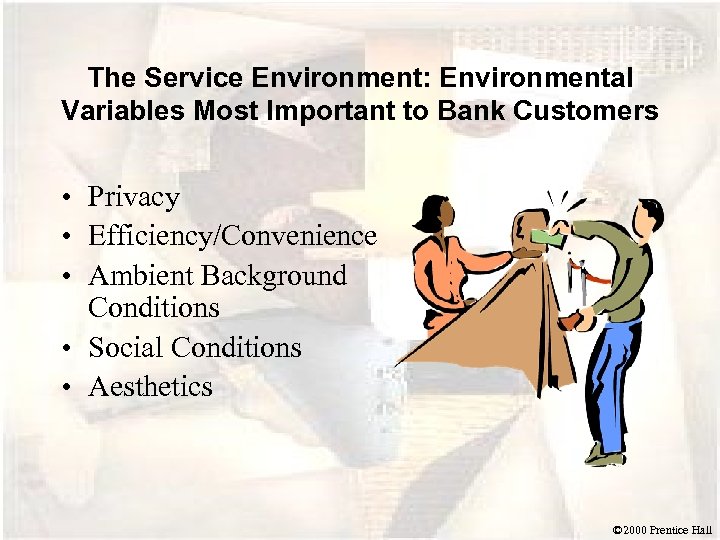 The Service Environment: Environmental Variables Most Important to Bank Customers • Privacy • Efficiency/Convenience