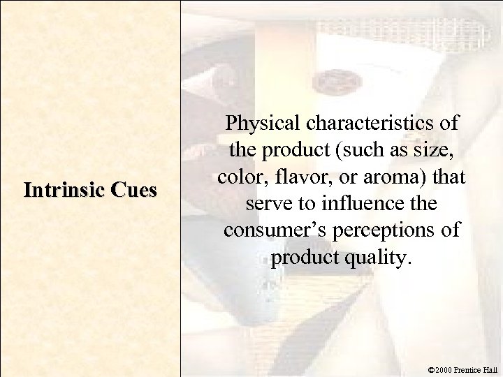 Intrinsic Cues Physical characteristics of the product (such as size, color, flavor, or aroma)