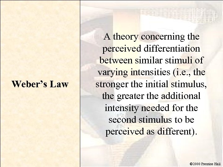 Weber’s Law A theory concerning the perceived differentiation between similar stimuli of varying intensities