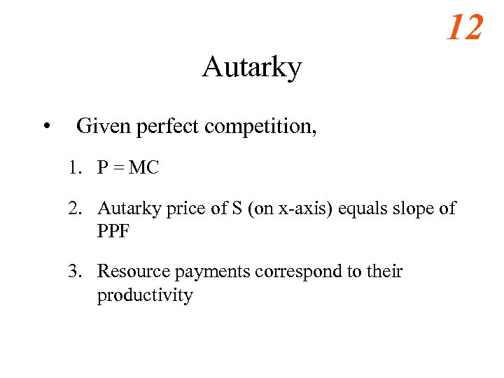 12 Autarky • Given perfect competition, 1. P = MC 2. Autarky price of