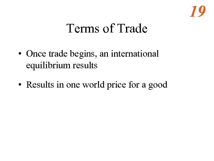 19 Terms of Trade • Once trade begins, an international equilibrium results • Results