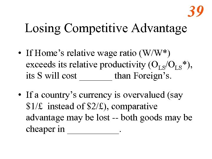 39 Losing Competitive Advantage • If Home’s relative wage ratio (W/W*) exceeds its relative