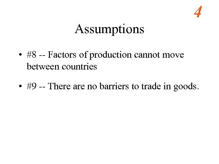 4 Assumptions • #8 -- Factors of production cannot move between countries • #9