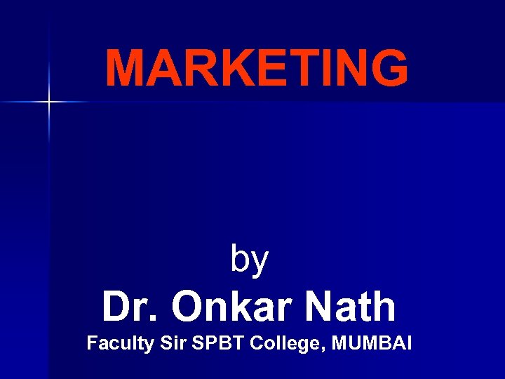 MARKETING by Dr. Onkar Nath Faculty Sir SPBT College, MUMBAI 