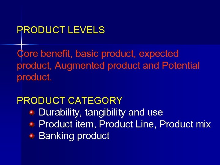 PRODUCT LEVELS Core benefit, basic product, expected product, Augmented product and Potential product. PRODUCT