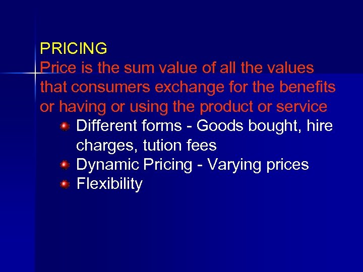 PRICING Price is the sum value of all the values that consumers exchange for