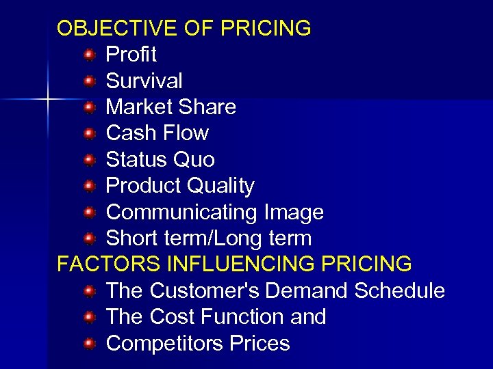 OBJECTIVE OF PRICING Profit Survival Market Share Cash Flow Status Quo Product Quality Communicating
