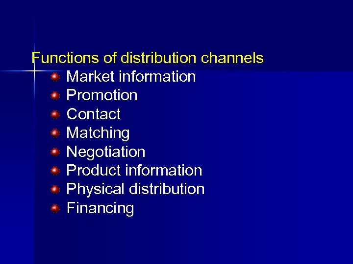 Functions of distribution channels Market information Promotion Contact Matching Negotiation Product information Physical distribution
