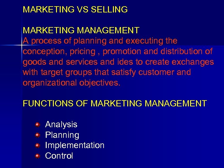 MARKETING VS SELLING MARKETING MANAGEMENT A process of planning and executing the conception, pricing