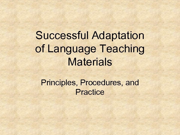 Successful Adaptation of Language Teaching Materials Principles, Procedures, and Practice 