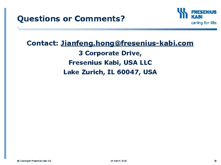 Questions or Comments? Contact: Jianfeng. hong@fresenius-kabi. com 3 Corporate Drive, Fresenius Kabi, USA LLC