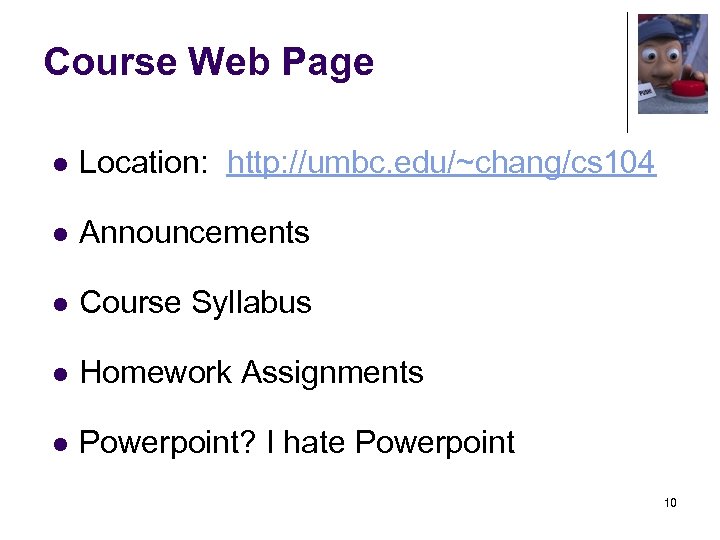 Course Web Page l Location: http: //umbc. edu/~chang/cs 104 l Announcements l Course Syllabus