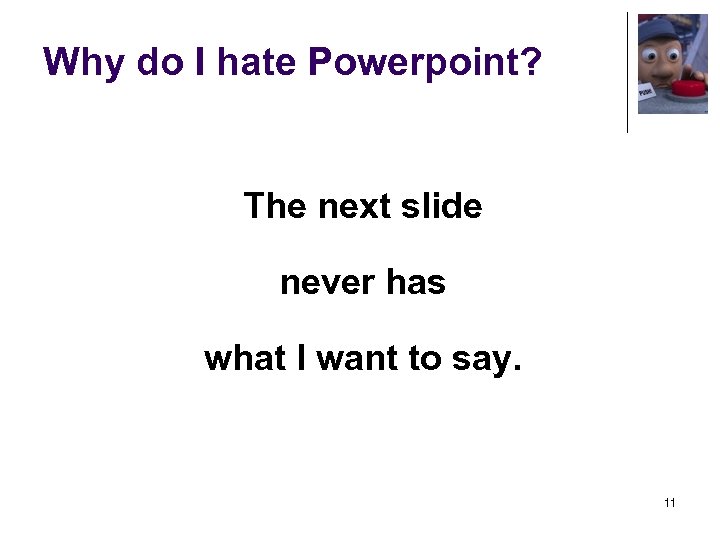 Why do I hate Powerpoint? The next slide never has what I want to