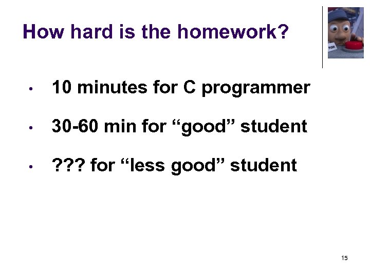How hard is the homework? • 10 minutes for C programmer • 30 -60