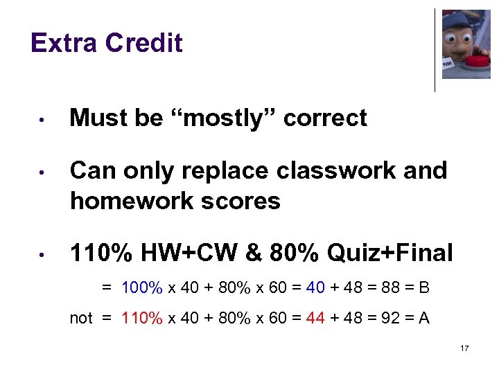 Extra Credit • Must be “mostly” correct • Can only replace classwork and homework