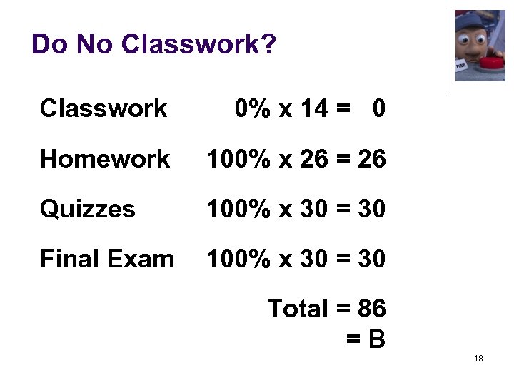 Do No Classwork? Classwork 0% x 14 = 0 Homework 100% x 26 =