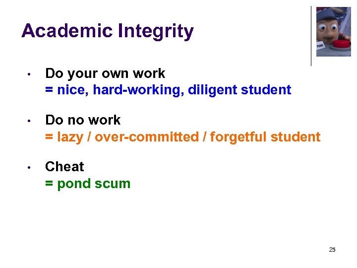 Academic Integrity • Do your own work = nice, hard-working, diligent student • Do