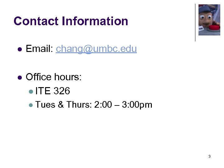 Contact Information l Email: chang@umbc. edu l Office hours: l ITE 326 l Tues