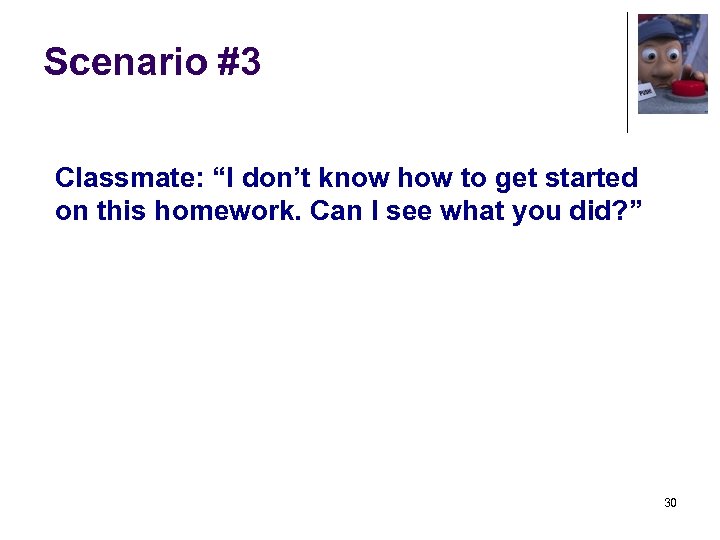 Scenario #3 Classmate: “I don’t know how to get started on this homework. Can