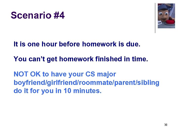 Scenario #4 It is one hour before homework is due. You can’t get homework