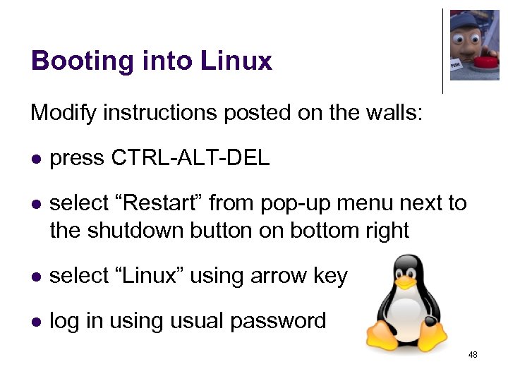 Booting into Linux Modify instructions posted on the walls: l press CTRL-ALT-DEL l select