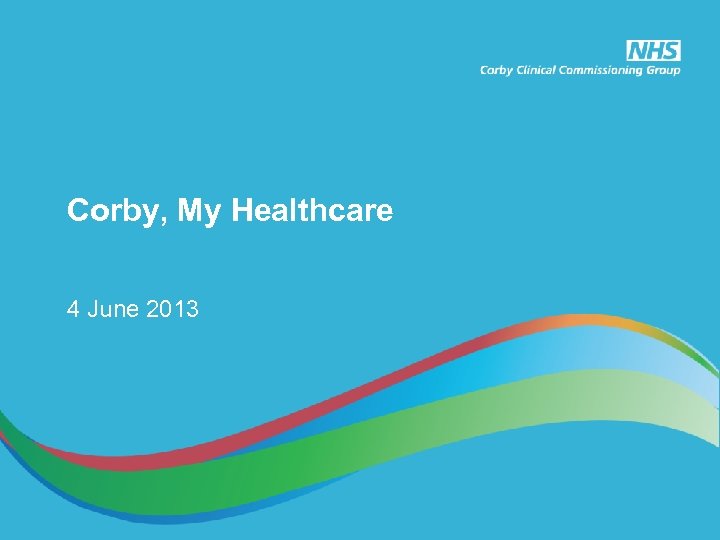 Corby, My Healthcare 4 June 2013 