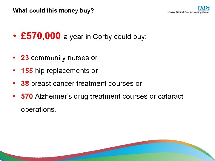 What could this money buy? • £ 570, 000 a year in Corby could