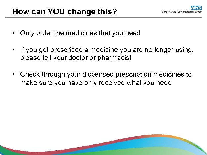 How can YOU change this? • Only order the medicines that you need •