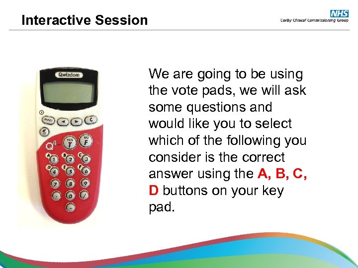 Interactive Session We are going to be using the vote pads, we will ask