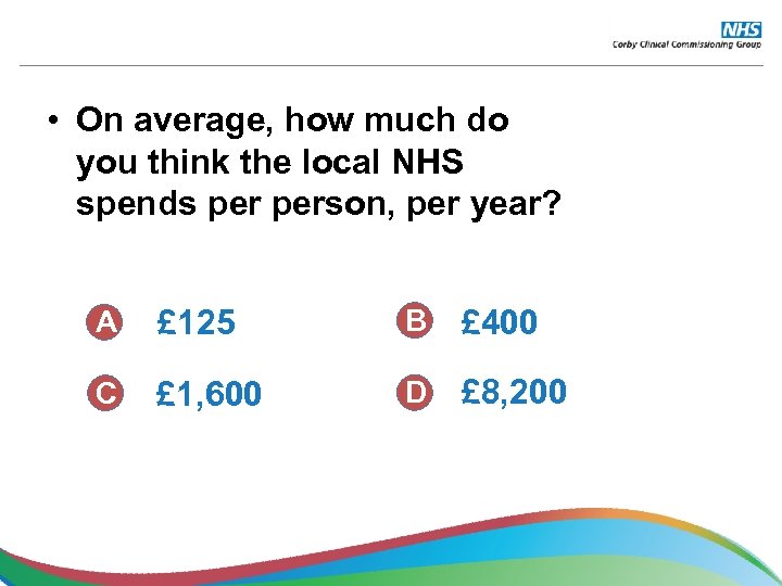  • On average, how much do you think the local NHS spends person,