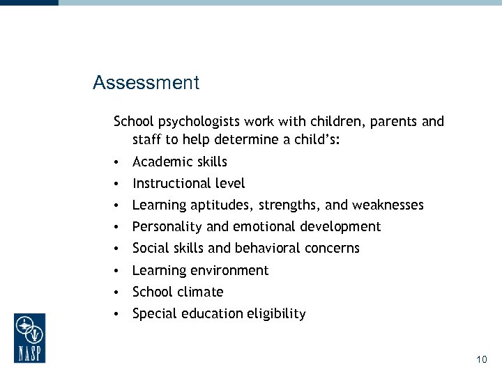 Assessment School psychologists work with children, parents and staff to help determine a child’s: