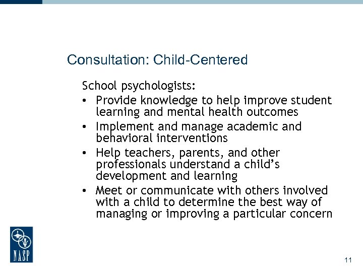 Consultation: Child-Centered School psychologists: • Provide knowledge to help improve student learning and mental