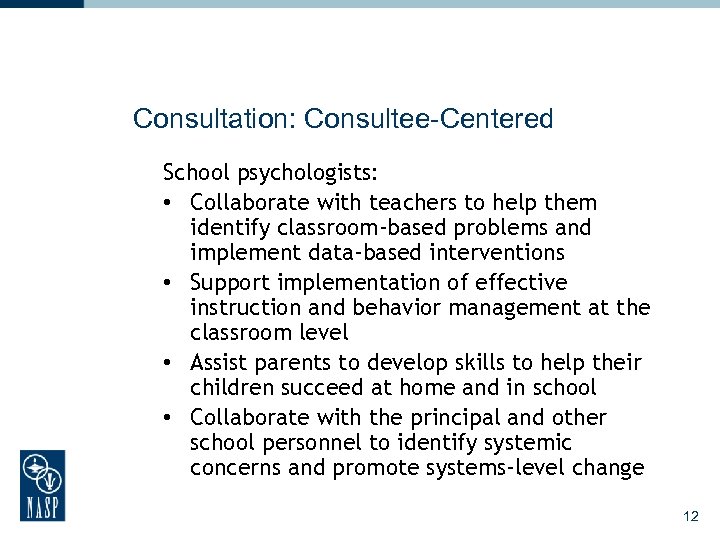 Consultation: Consultee-Centered School psychologists: • Collaborate with teachers to help them identify classroom-based problems