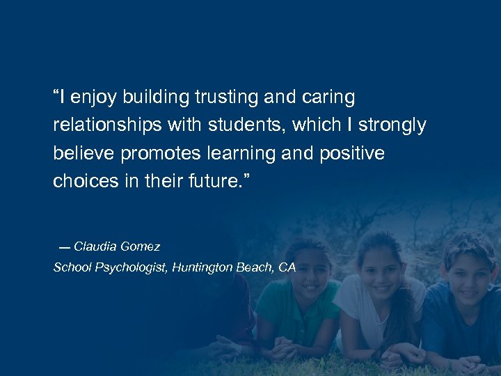 “I enjoy building trusting and caring relationships with students, which I strongly believe promotes