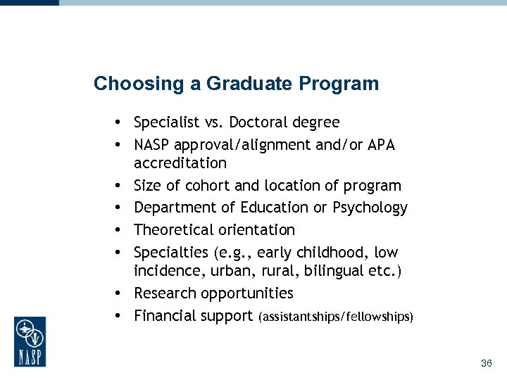 Choosing a Graduate Program • Specialist vs. Doctoral degree • NASP approval/alignment and/or APA