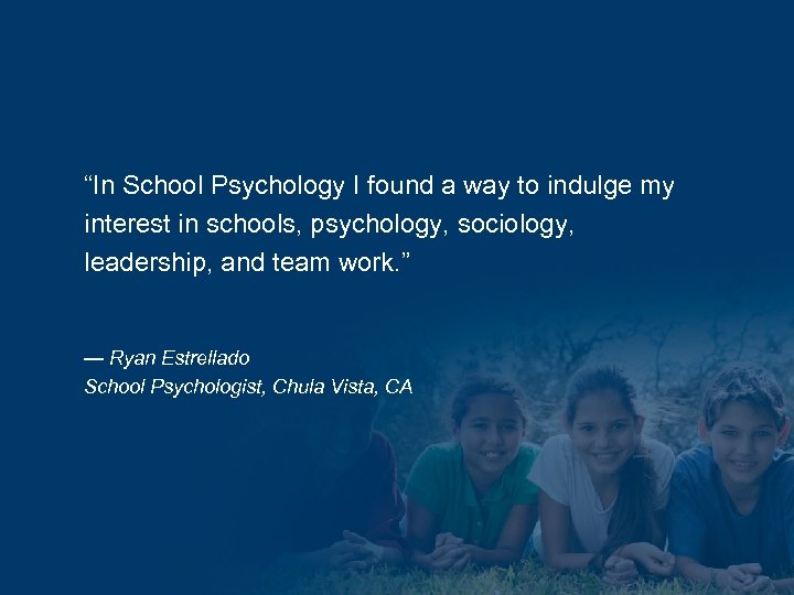 “In School Psychology I found a way to indulge my interest in schools, psychology,