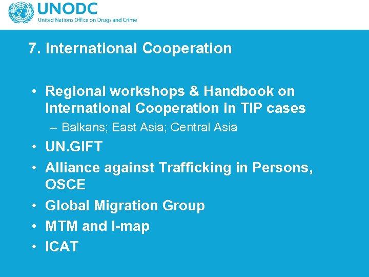 7. International Cooperation • Regional workshops & Handbook on International Cooperation in TIP cases