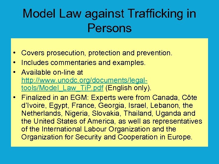 Model Law against Trafficking in Persons • Covers prosecution, protection and prevention. • Includes