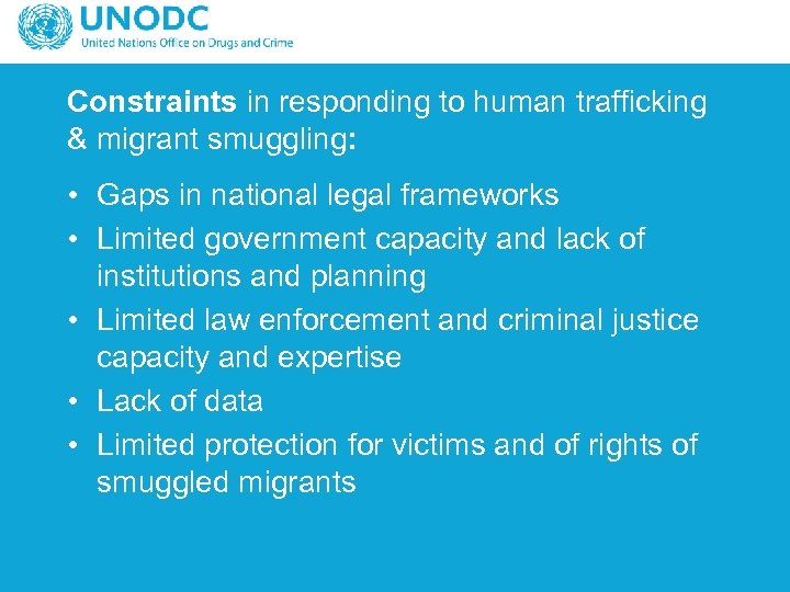 Constraints in responding to human trafficking & migrant smuggling: • Gaps in national legal