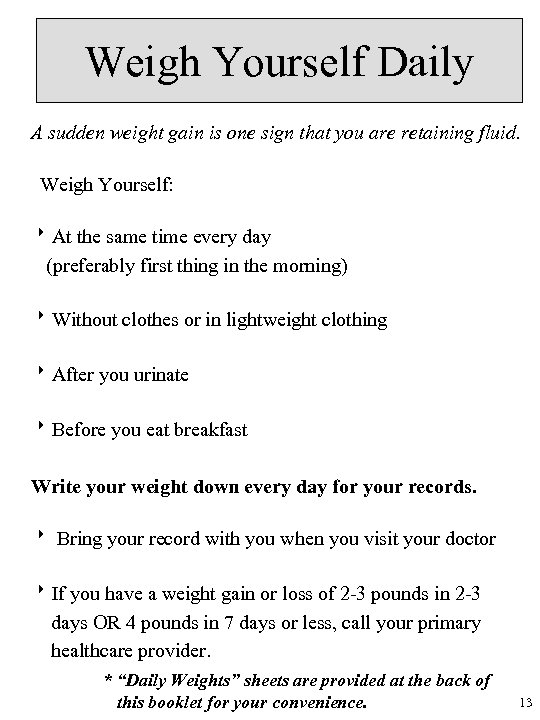 Weigh Yourself Daily A sudden weight gain is one sign that you are retaining