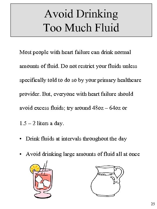 Avoid Drinking Too Much Fluid Most people with heart failure can drink normal amounts