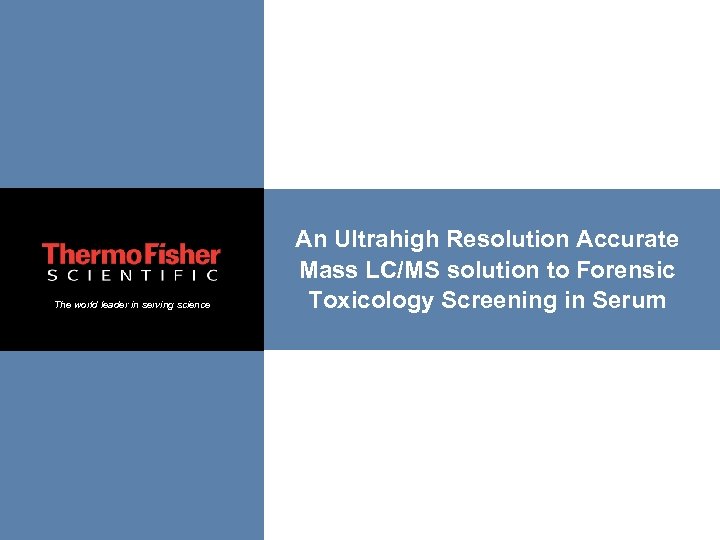 The world leader in serving science An Ultrahigh Resolution Accurate Mass LC/MS solution to