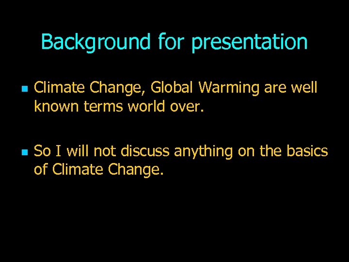 Background for presentation n n Climate Change, Global Warming are well known terms world