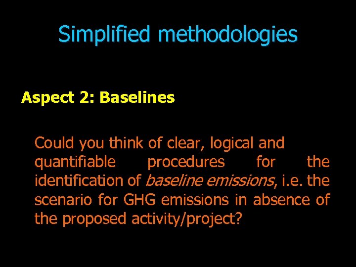 Simplified methodologies Aspect 2: Baselines Could you think of clear, logical and quantifiable procedures