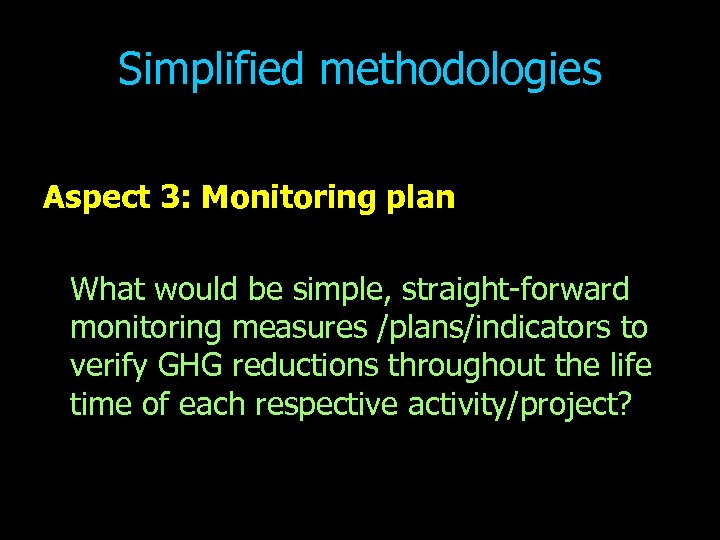 Simplified methodologies Aspect 3: Monitoring plan What would be simple, straight-forward monitoring measures /plans/indicators