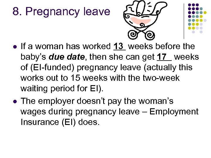 8. Pregnancy leave l l If a woman has worked 13 weeks before the