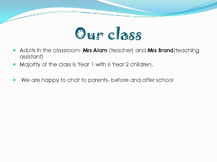 Our class Adults in the classroom- Mrs Alam (teacher) and Mrs Brand(teaching assistant) Majority