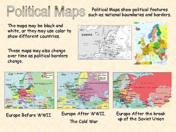 Political Maps show political features such as national boundaries and borders. The maps may