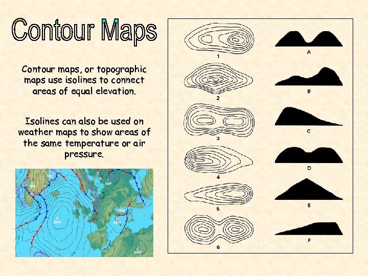 Contour maps, or topographic maps use isolines to connect areas of equal elevation. Isolines